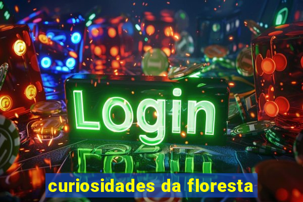 curiosidades da floresta